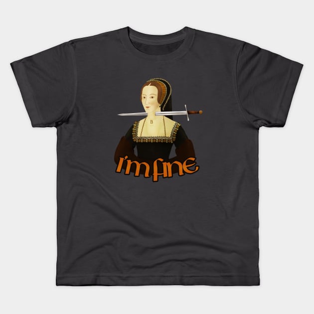 Anne Boleyn - I'm fine Kids T-Shirt by vixfx